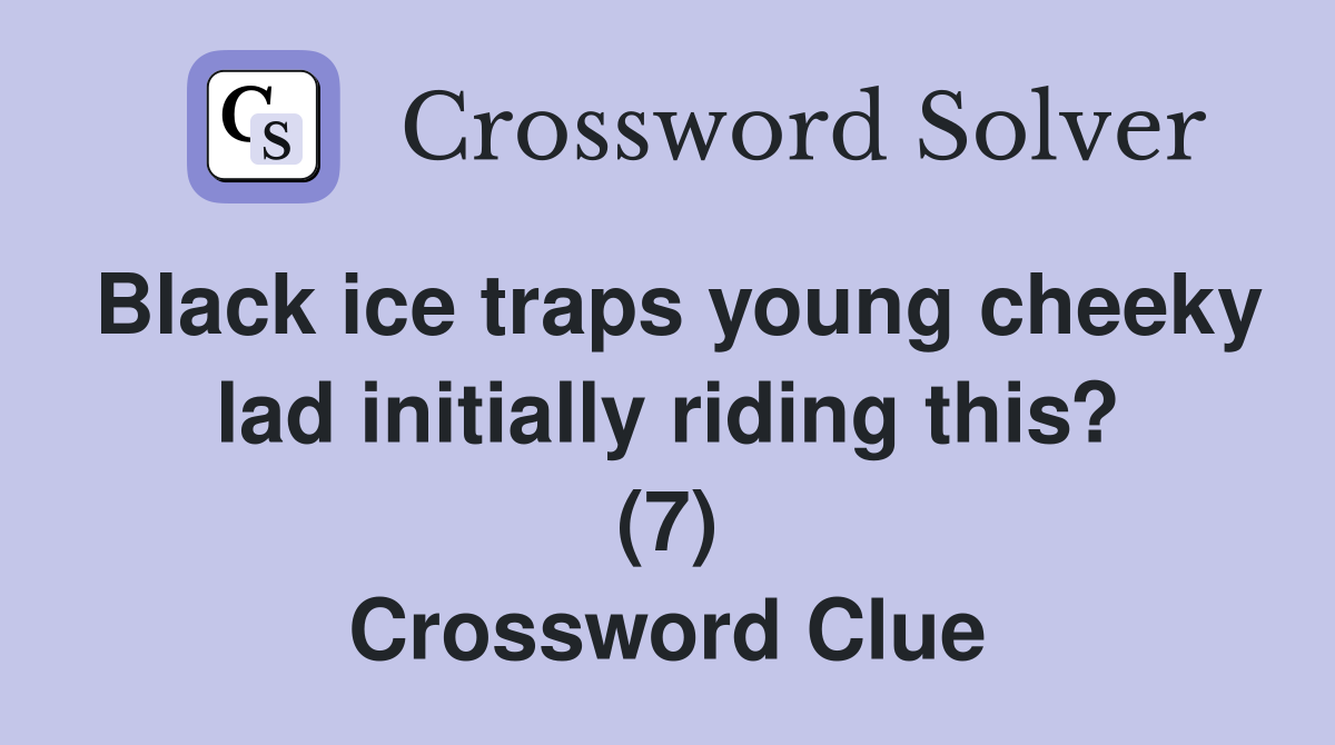 Black ice traps young cheeky lad initially riding this? (7) Crossword Clue