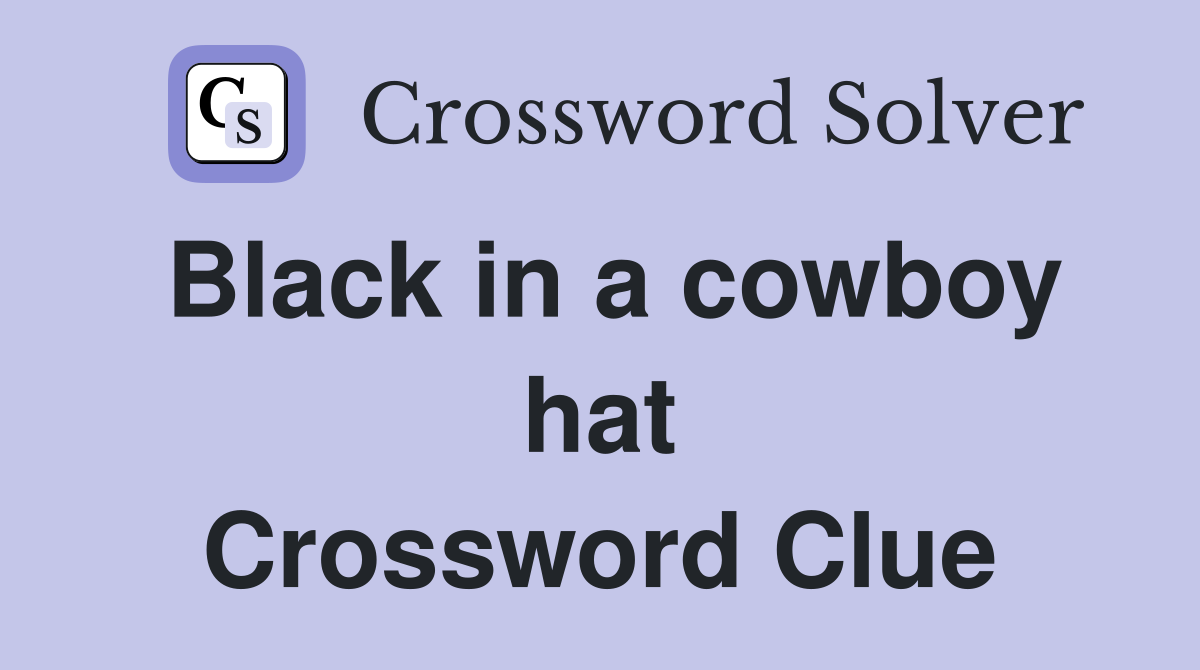 Black in a cowboy hat Crossword Clue
