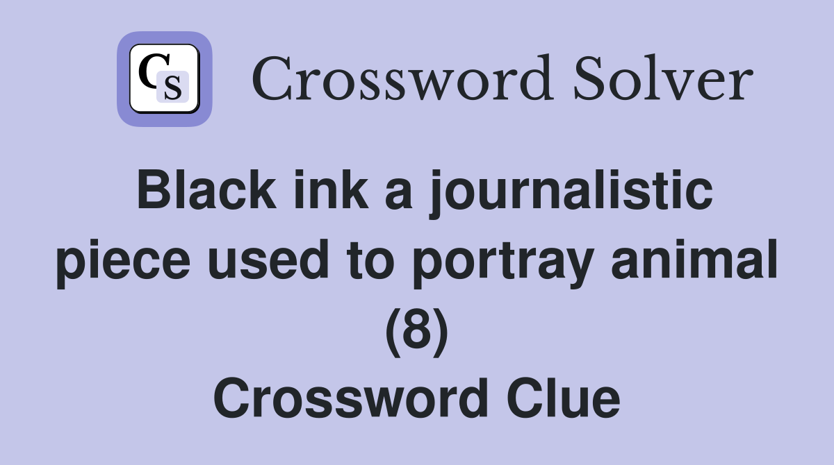 Black ink a journalistic piece used to portray animal (8) Crossword Clue