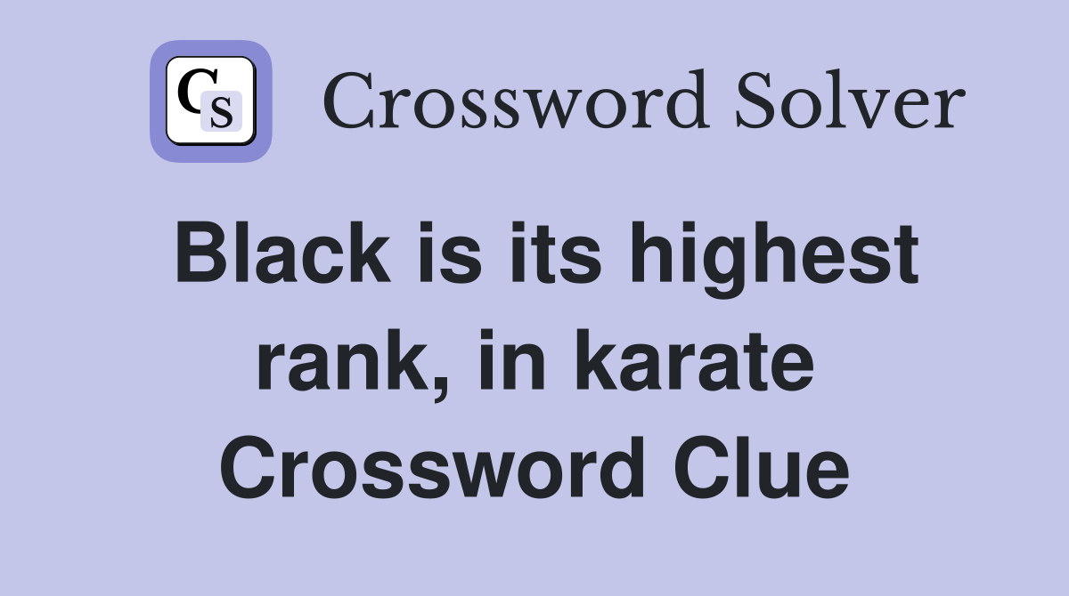 Black is its highest rank, in karate Crossword Clue