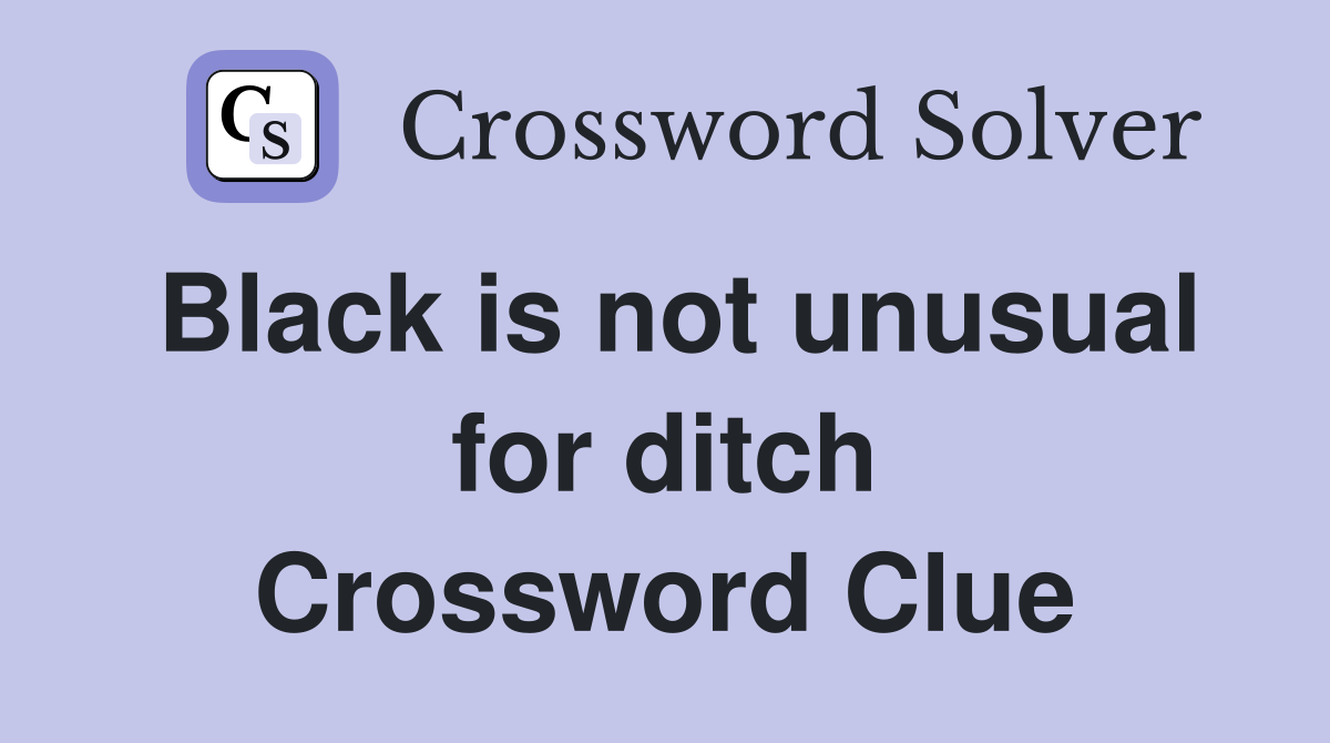 Black is not unusual for ditch Crossword Clue