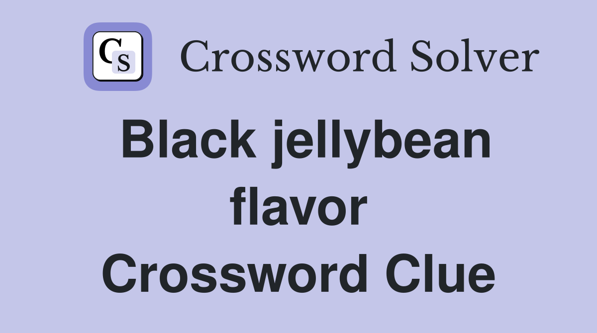 Black jellybean flavor Crossword Clue