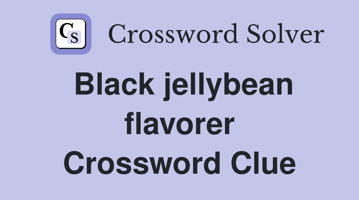 Black jellybean flavorer Crossword Clue