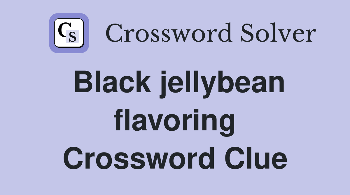 Black jellybean flavoring Crossword Clue