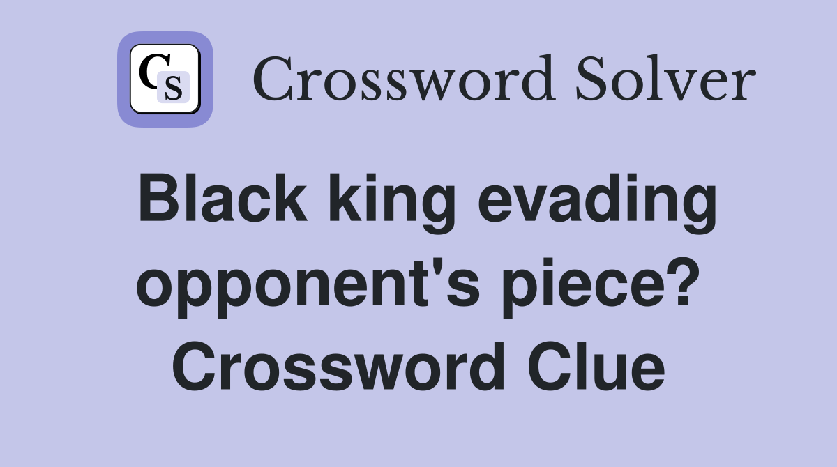 Black king evading opponent's piece? Crossword Clue