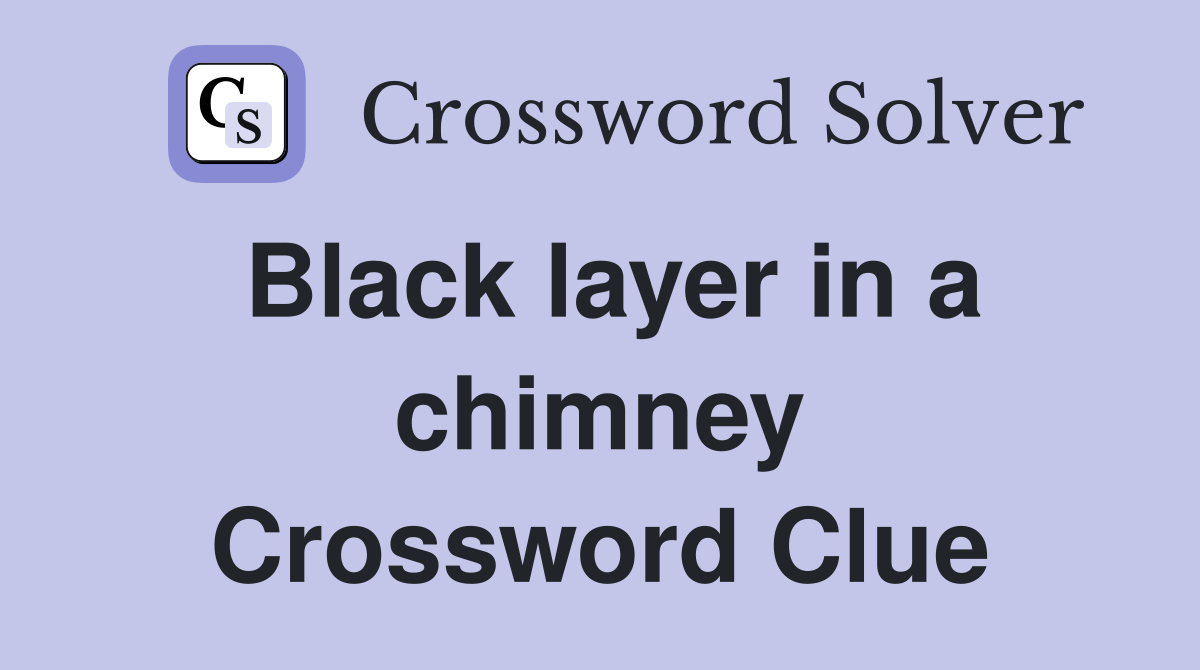 Black layer in a chimney Crossword Clue