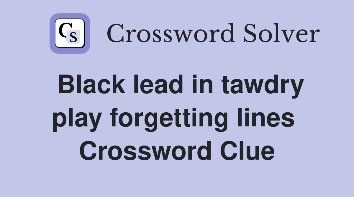 Black lead in tawdry play forgetting lines  Crossword Clue