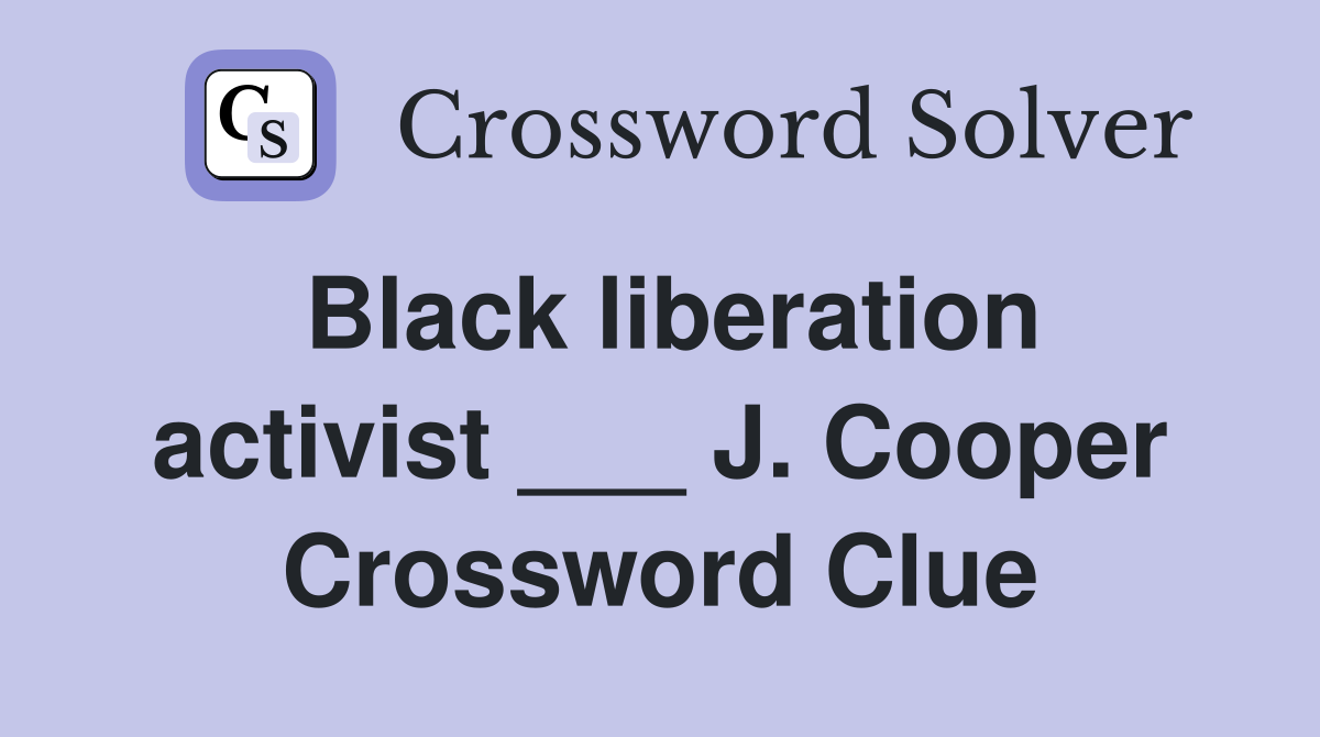 Black liberation activist ___ J. Cooper Crossword Clue