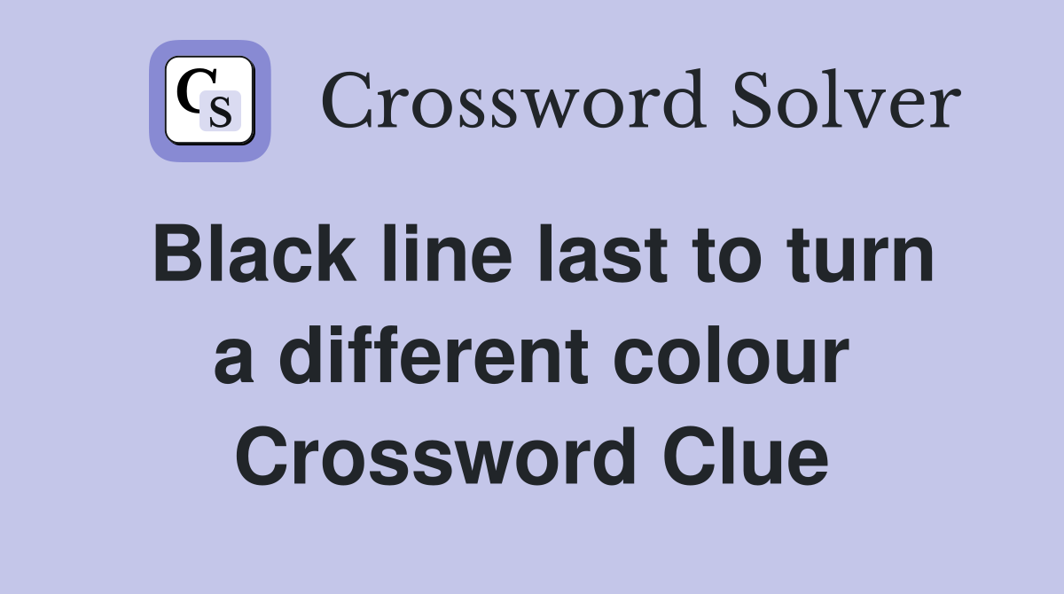 Black line last to turn a different colour Crossword Clue