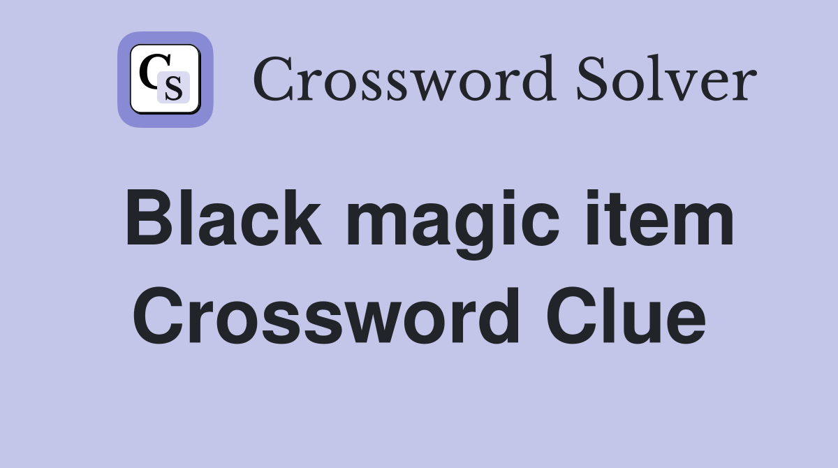 Black magic item Crossword Clue
