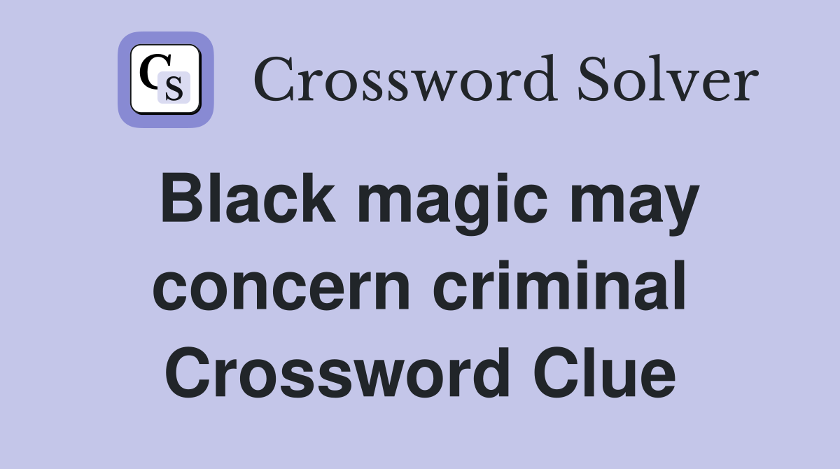 Black magic may concern criminal Crossword Clue