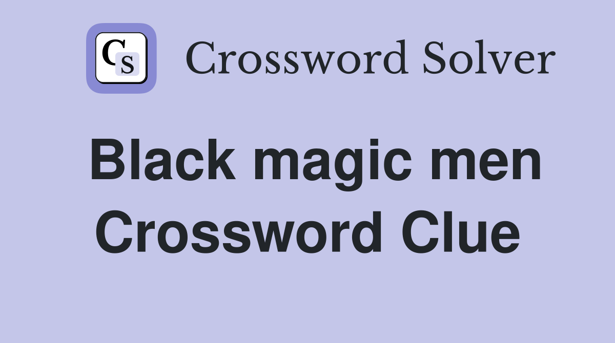 Black magic men Crossword Clue