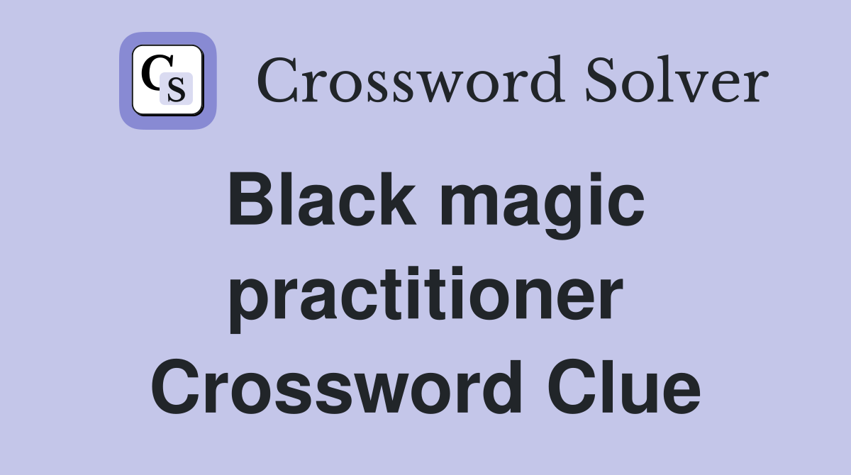 Black magic practitioner Crossword Clue