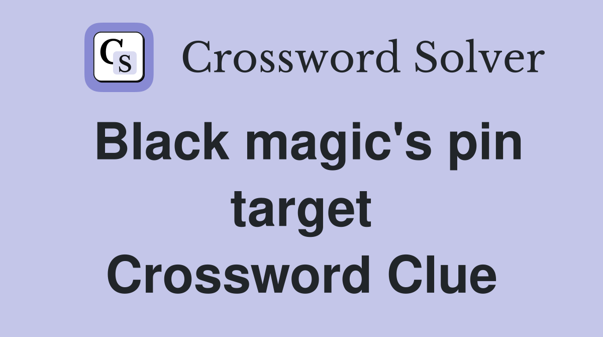 Black magic's pin target Crossword Clue