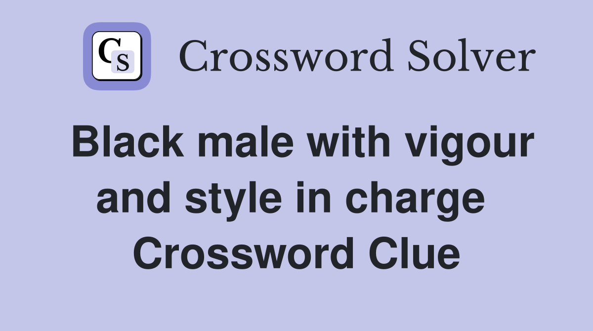 Black male with vigour and style in charge  Crossword Clue