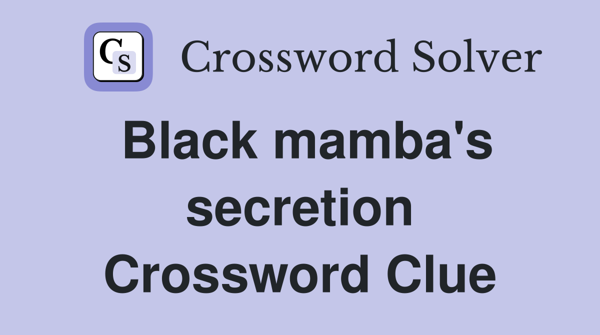 Black mamba's secretion Crossword Clue