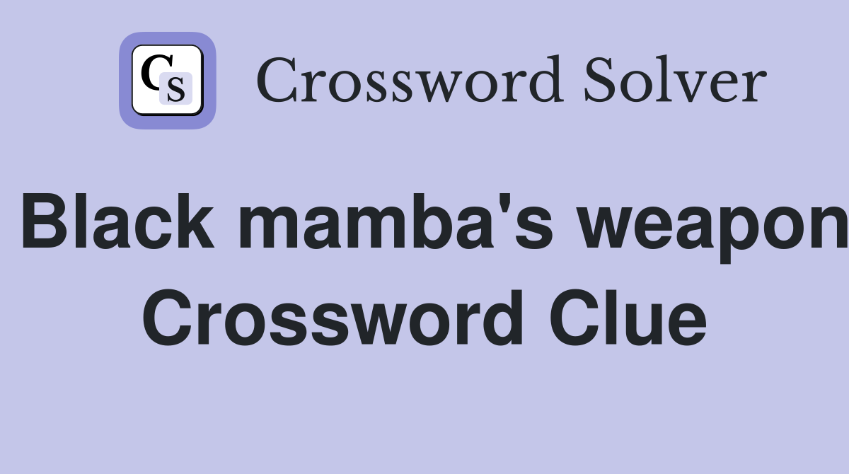 Black mamba's weapon Crossword Clue