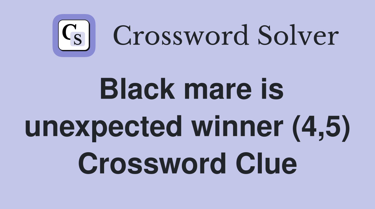 Black mare is unexpected winner (4,5) Crossword Clue