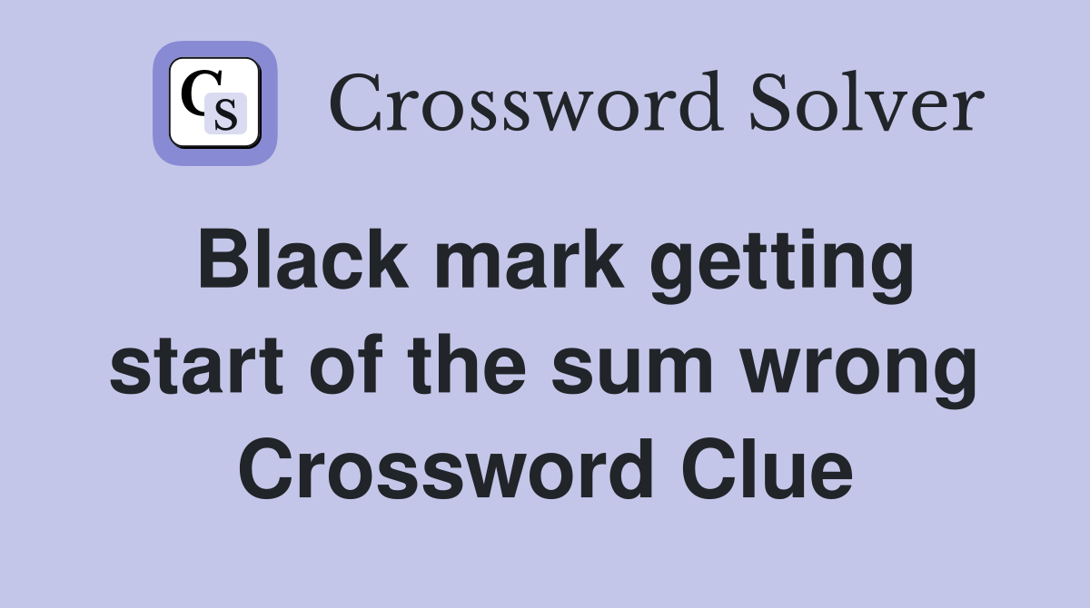 Black mark getting start of the sum wrong Crossword Clue
