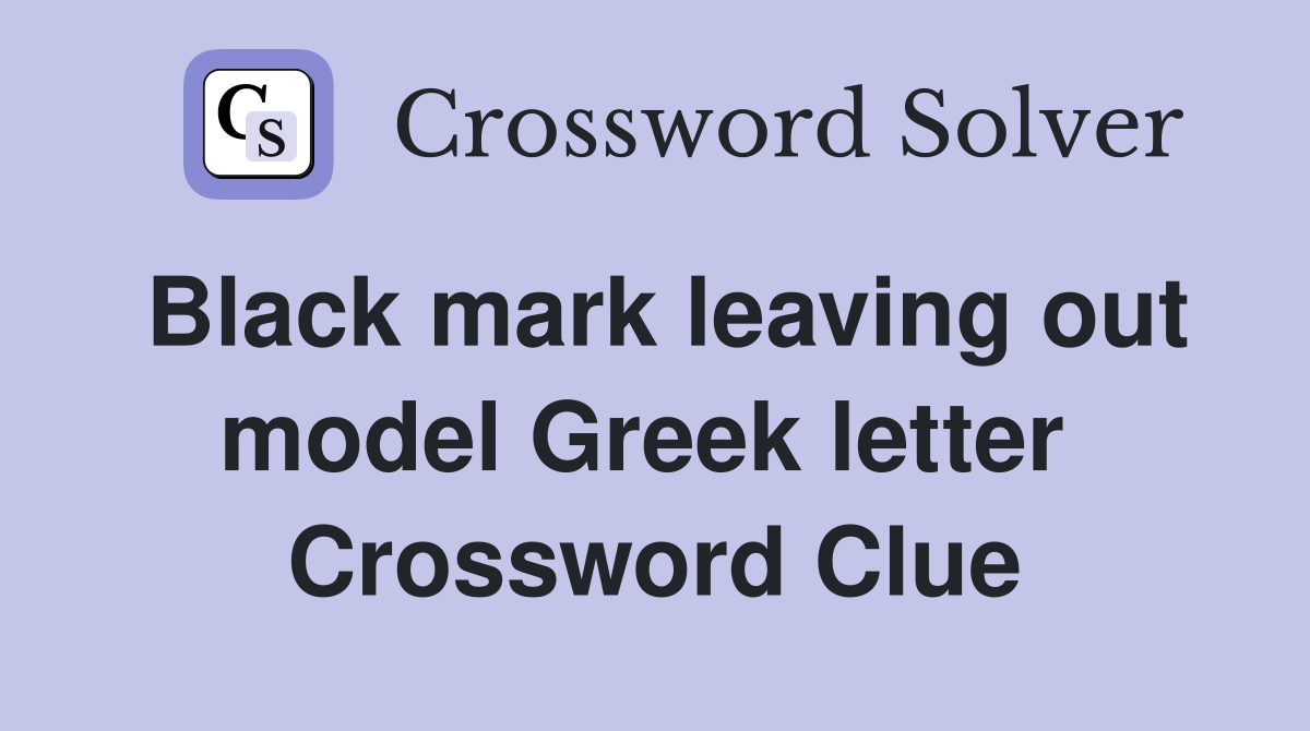 Black mark leaving out model Greek letter  Crossword Clue