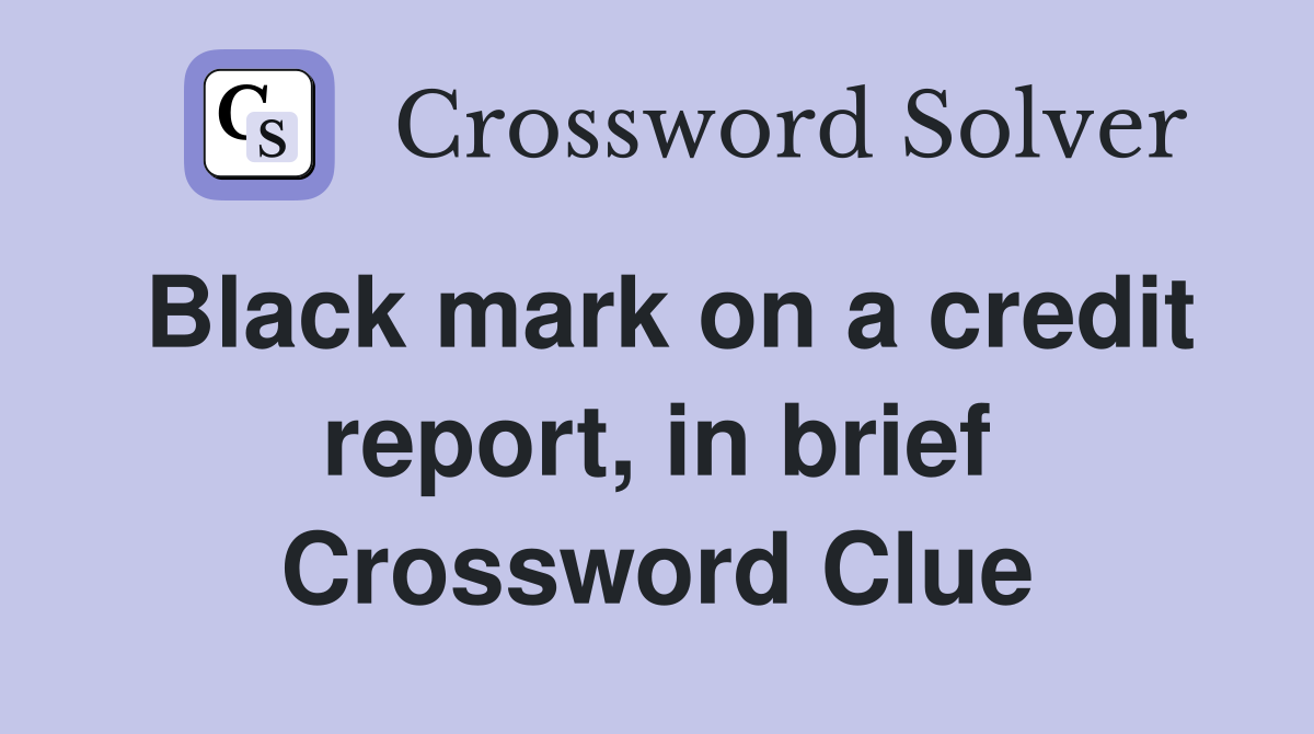 Black mark on a credit report, in brief Crossword Clue