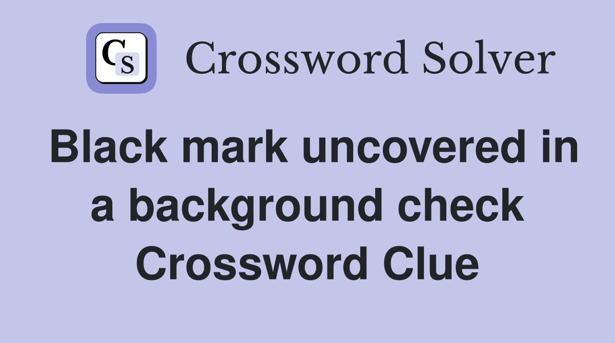 Black mark uncovered in a background check Crossword Clue