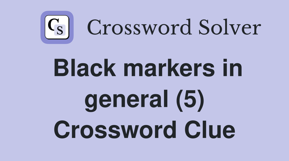 Black markers in general (5) Crossword Clue