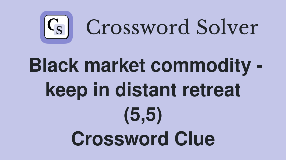 Black market commodity - keep in distant retreat (5,5) Crossword Clue