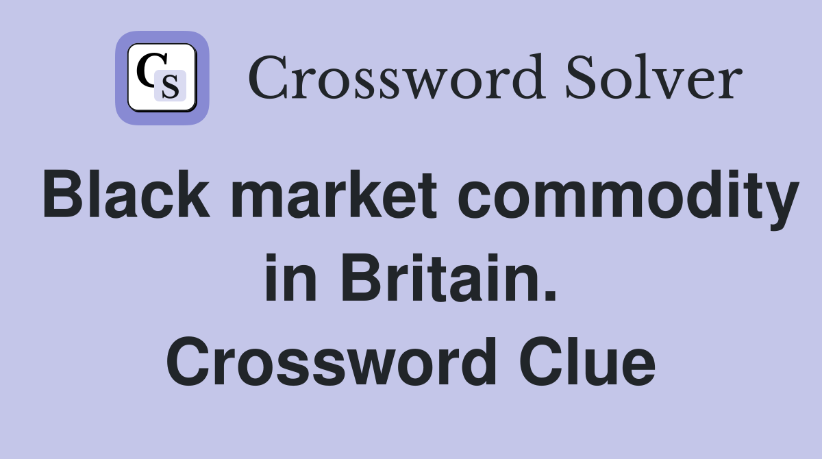 Black market commodity in Britain. Crossword Clue