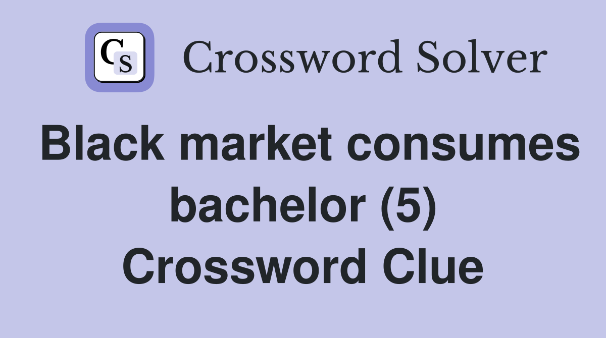 Black market consumes bachelor (5) Crossword Clue
