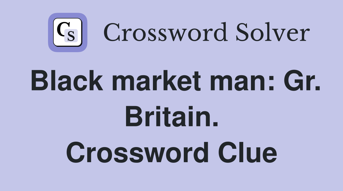 Black market man: Gr. Britain. Crossword Clue