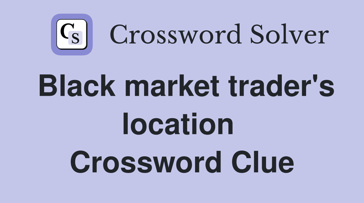 Black market trader's location  Crossword Clue