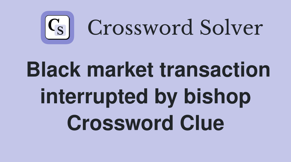 Black market transaction interrupted by bishop Crossword Clue