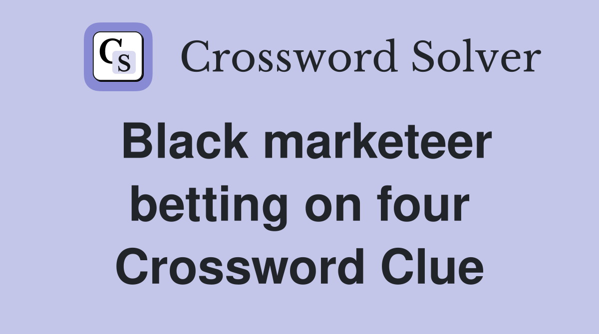 Black marketeer betting on four Crossword Clue
