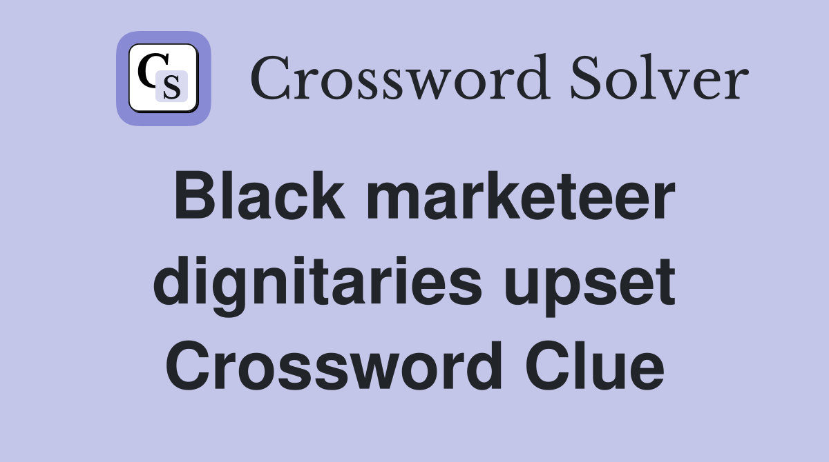 Black marketeer dignitaries upset Crossword Clue