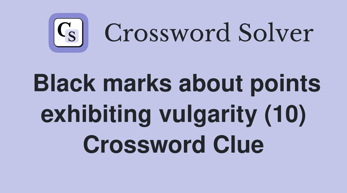 Black marks about points exhibiting vulgarity (10) Crossword Clue