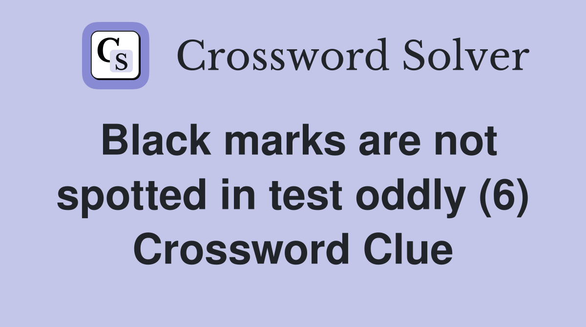 Black marks are not spotted in test oddly (6) Crossword Clue