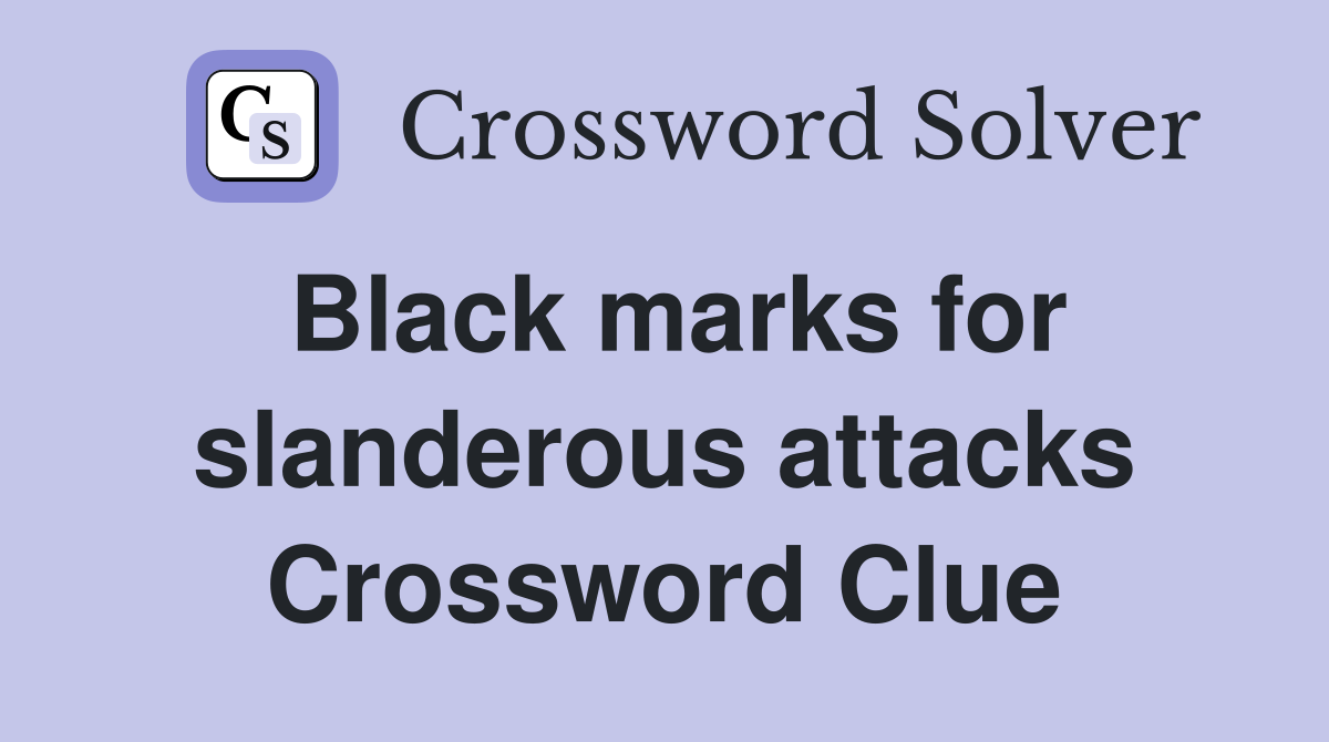 Black marks for slanderous attacks Crossword Clue