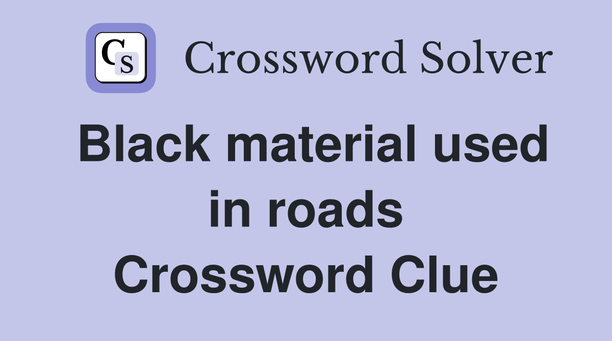 Black material used in roads Crossword Clue