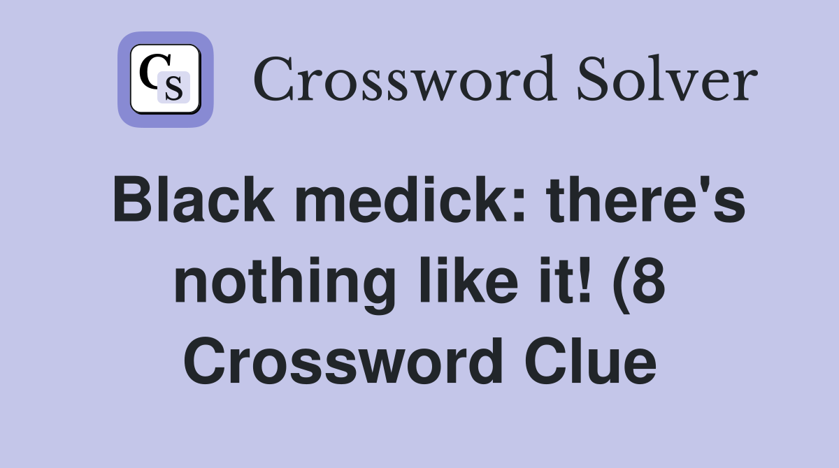 Black medick: there #39 s nothing like it (8) Crossword Clue Answers Black medick: there #39 s nothing like it (8) Crossword Clue Answers