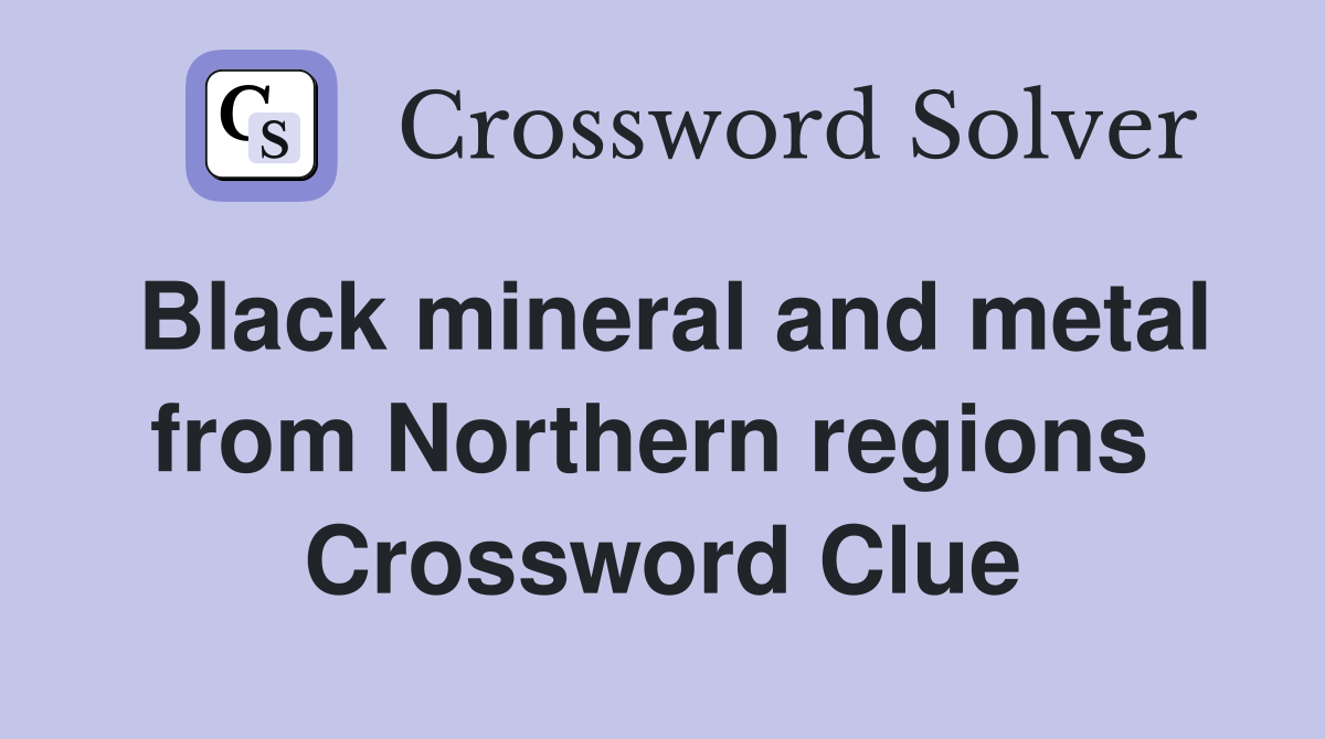 Black mineral and metal from Northern regions  Crossword Clue