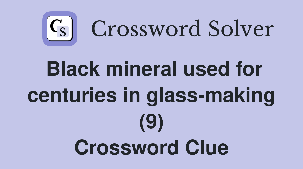 Black mineral used for centuries in glass-making (9) Crossword Clue