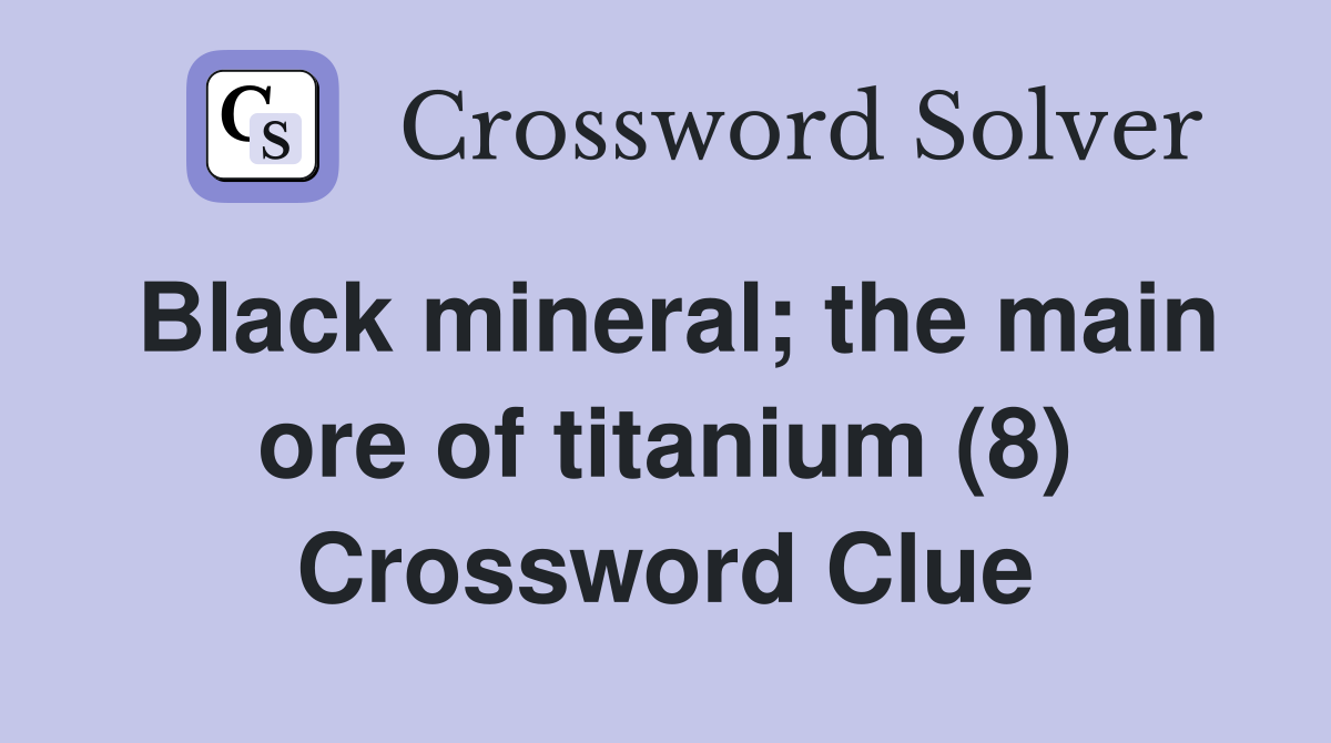 Black mineral; the main ore of titanium (8) Crossword Clue