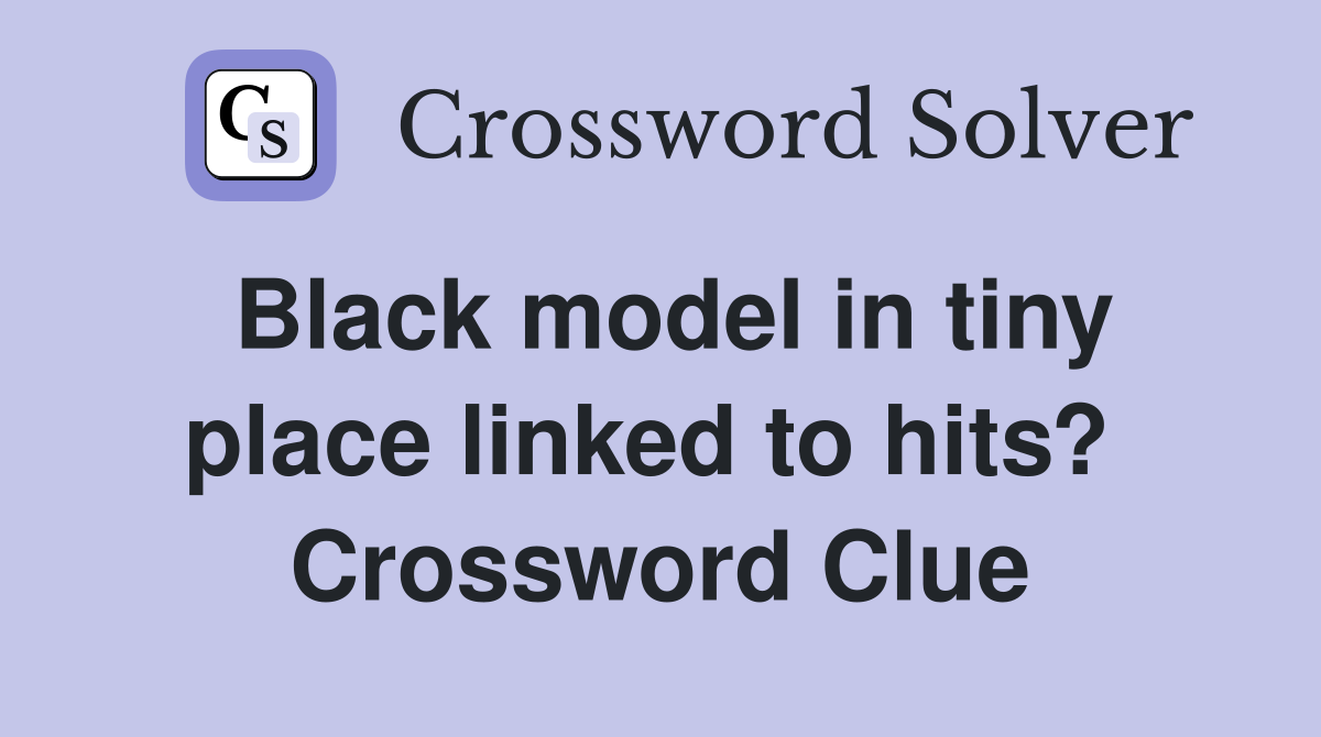 Black model in tiny place linked to hits?  Crossword Clue