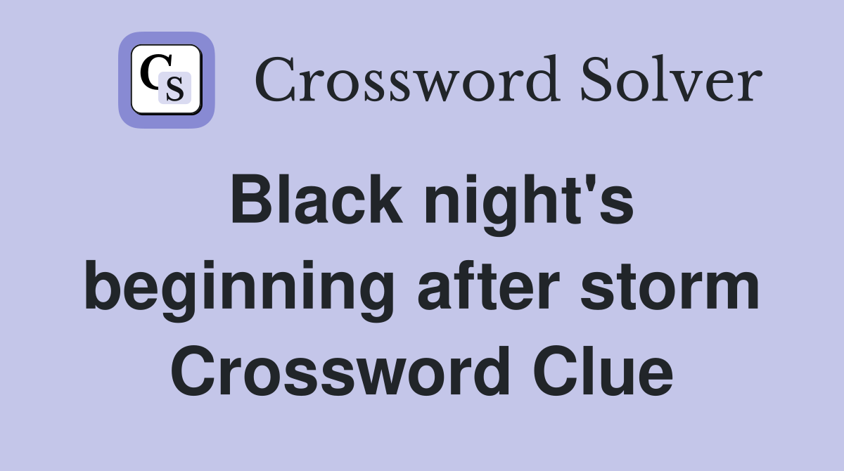 Black night's beginning after storm Crossword Clue