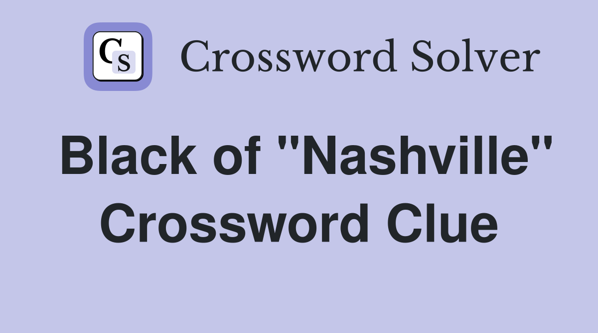 Black of "Nashville" Crossword Clue