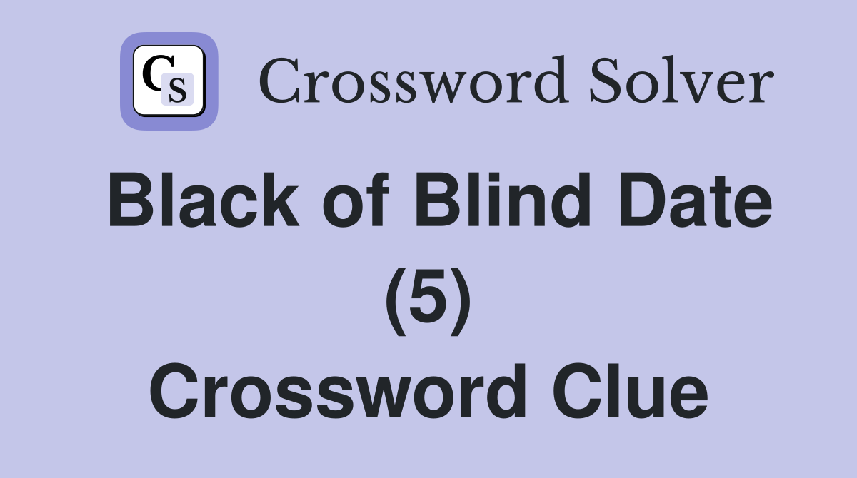Black of Blind Date (5) Crossword Clue