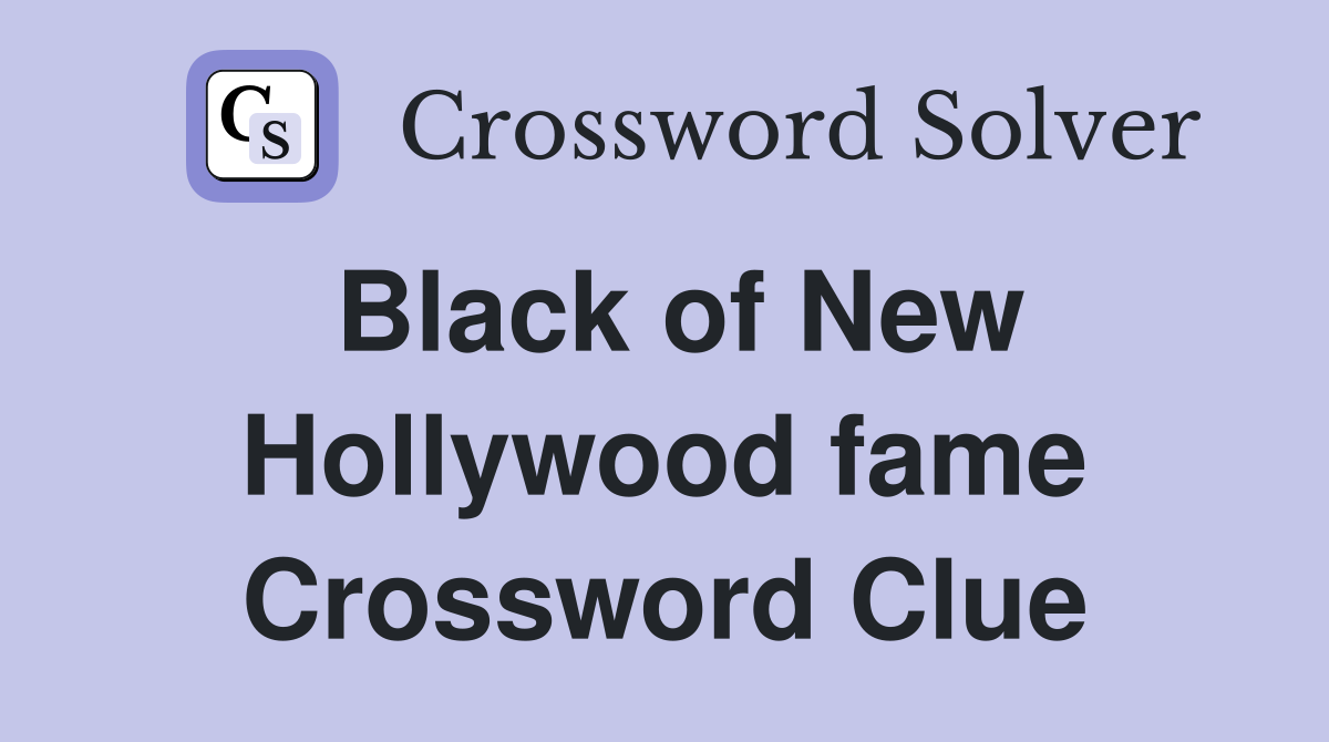 Black of New Hollywood fame Crossword Clue