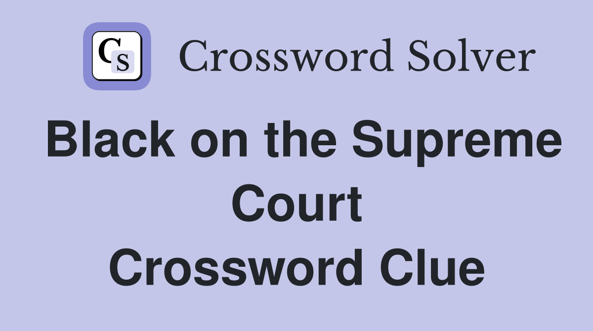 Black on the Supreme Court Crossword Clue