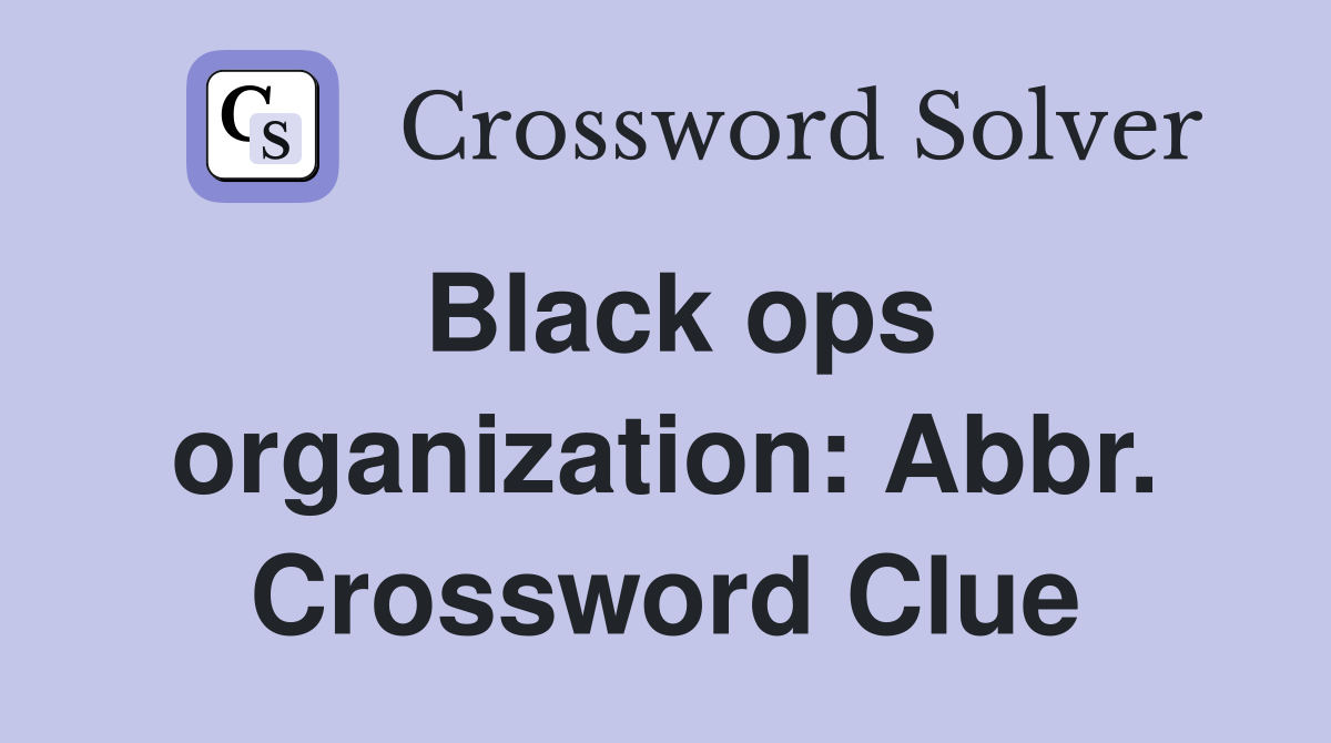 Black ops organization: Abbr. Crossword Clue